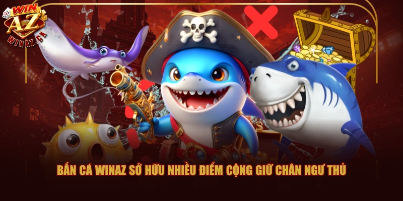 Bắn cá WINAZ sở hữu nhiều điểm cộng giữ chân ngư thủ