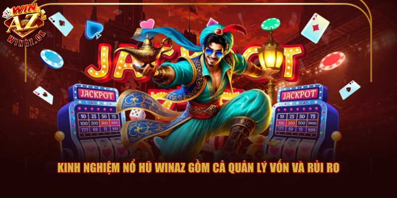 Kinh nghiệm nổ hũ WINAZ gồm cả quản lý vốn và rủi ro